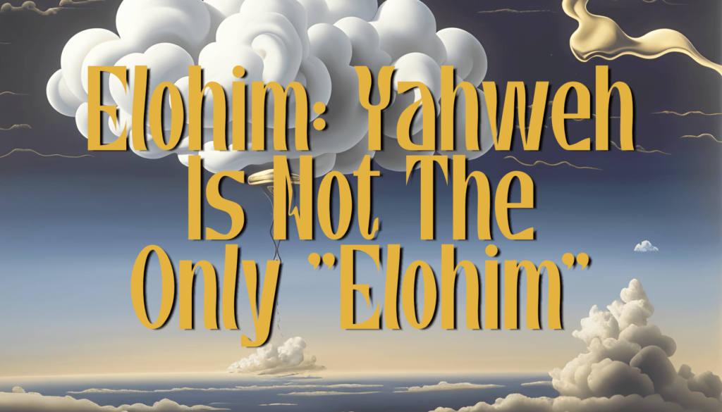 Elohim: Yahweh is not the only "Elohim"