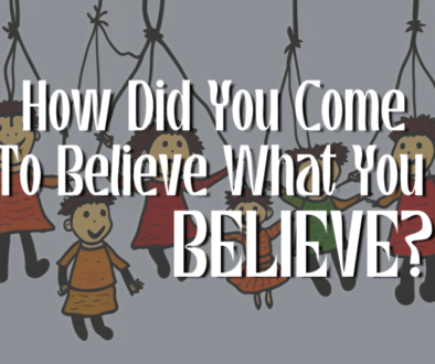 BLOG HOW DID YOU COME TO BELIEVE WHAT YOU BELIEVE