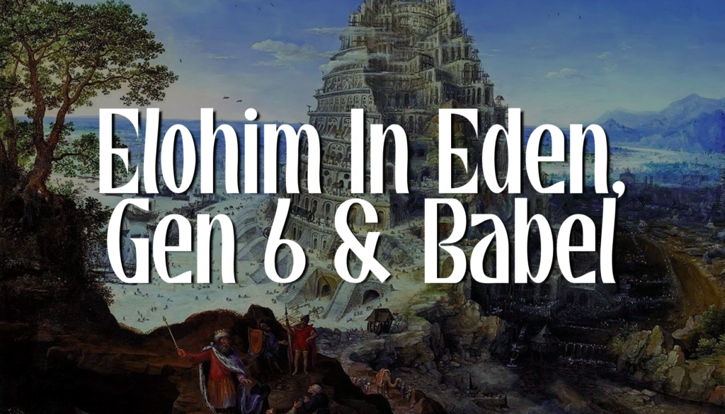 Elohim In Eden, Gen 6 & Babel
