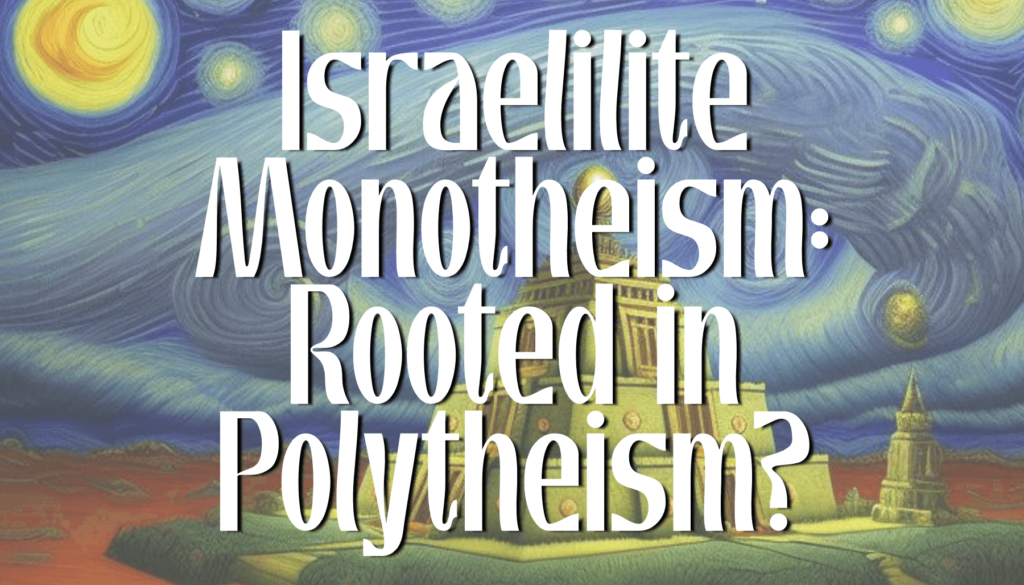 BLOG 4 FEATURE Israelite Monotheism